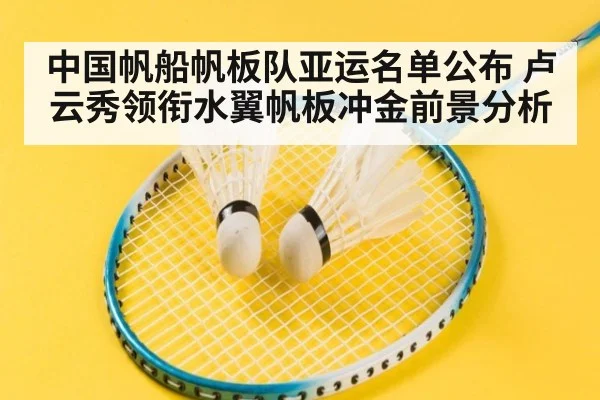 中国帆船帆板队亚运名单公布 卢云秀领衔水翼帆板冲金前景分析