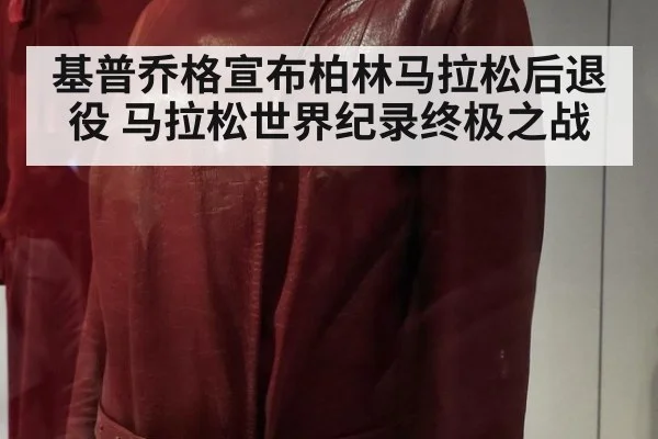 基普乔格宣布柏林马拉松后退役 马拉松世界纪录终极之战