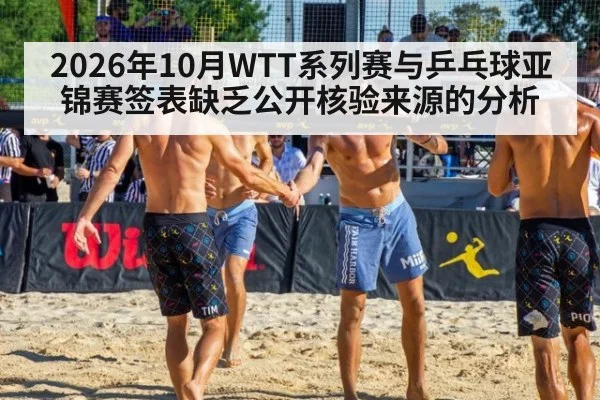 2026年10月WTT系列赛与乒乓球亚锦赛签表缺乏公开核验来源的分析